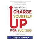 Charge Yourself Up for Success: Energizing Your Life, Work and Relationships