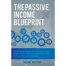 The Passive Income Blueprint: Create Passive Income with Ecommerce using Shopify, Amazon FBA, Affiliate Marketing, Retail Arbitrage, eBay and Social M