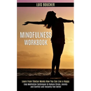 Mindfulness Workbook: Learn From Tibetan Monks How You Can Live a Happy (Easy Meditation Techniques to Reduce Stress, Anxiety and Conflict and Instant