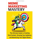 Meme Marketing Mastery: The Ultimate Guide to Creating Viral Content, Growing Your Audience, and Monetizing Your Digital Brand