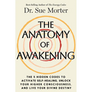 The Anatomy of Awakening: The 5 Hidden Codes to Activate Self-Healing, Unlock Your Higher Consciousness, and Live Your Divine Destiny
