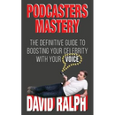 Podcasters Mastery: The Definitive Guide To Boosting Your Celebrity With Your Voice
