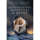 Mountains, Monsters, and Mercy: A Father's Reckoning with Loss, Grit, and the Climb Back to Grace