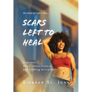 Scars Left To Heal: A Memoir About Perseverance and Finding Acceptance
