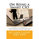 On Being a Smart CIO: Lessons I've Learned as a Chief Information Officer (CIO) and Trusted C-Suite Adviser